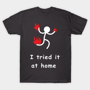 i tried it at home T-Shirt